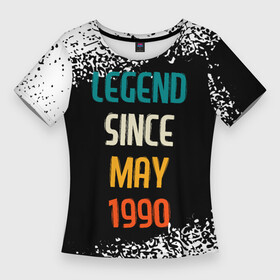 Женская футболка 3D Slim с принтом Legend Since May 1990 в Петрозаводске,  |  | 1990 | legend | made in | may | since | ussr | бабушке | брату | год | дедушке | день | жене | краска | мае | май | маме | мужу | папе | рожден | рождения | сделано | сестре | спрей | ссср | юбилей