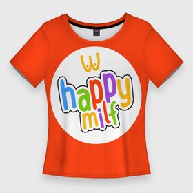Женская футболка 3D Slim с принтом HAPPY MILF в Петрозаводске,  |  | Тематика изображения на принте: восемнадцатилетие | макдональдс | немножечко за 20 | подарок девушке | подарок на день рождения | подарок подруге | старость | счастливая милфа | хэппи милл