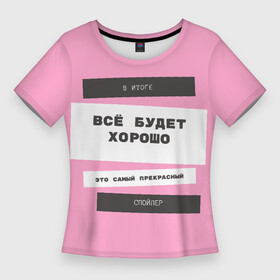 Женская футболка 3D Slim с принтом Лучший спойлер в Петрозаводске,  |  | всё будет хорошо | любовь | радость | спойлер | счастье | успех