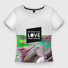 Женская футболка 3D Slim с принтом DWYL в Петрозаводске,  |  | abstraction | bright | colors | love | splash | абстракция | брызги | краска | люби | любовь | надпись | необычный | разноцветный | фееричный | цвета | цитата | яркий