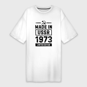 Платье-футболка хлопок с принтом Made In USSR 1973 Limited Edition в Петрозаводске,  |  | 1973 | made in | ussr | бабушке | брату | год | дедушке | день | жене | маме | мужу | папе | рожден | рождения | сделано | сестре | ссср | юбилей
