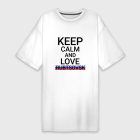 Платье-футболка хлопок с принтом Keep calm Rubtsovsk (Рубцовск) в Петрозаводске,  |  | alt | rubtsovsk |  алтайский | город | россия | рубцовск