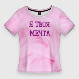 Женская футболка 3D Slim с принтом Я твоя мечта в Петрозаводске,  |  | best | pick up | the best | вечеринка | влюленные | возлюбленные | девушка | знакомства | знакомство | любовь | мечта | милашка | милая | отношения | пара | пикап | подкат | пушистая | розовая | розовый | флирт