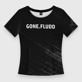 Женская футболка 3D Slim с принтом gone fludd в Петрозаводске,  |  | fludd | gone | gone fludd | gone. fludd | gonefludd | гон | зашей | мамбл | русский | рэп | рэпер | сахарный | суперчуитс | флад | фладд | флексикон | х | человек | чизарп | чуитс | швепс | швепсово